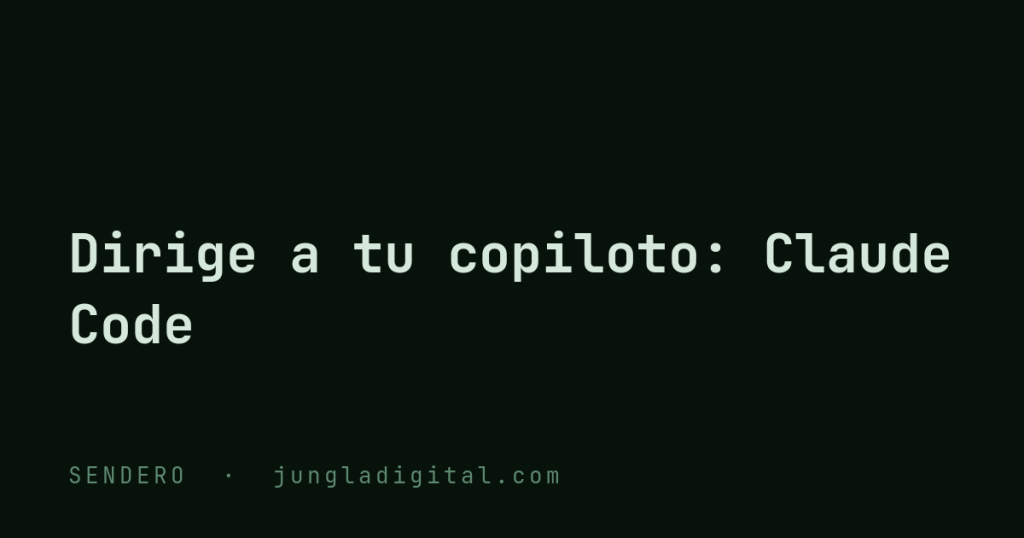 Sendero Dirige a tu copiloto: Claude Code en Jungla Digital