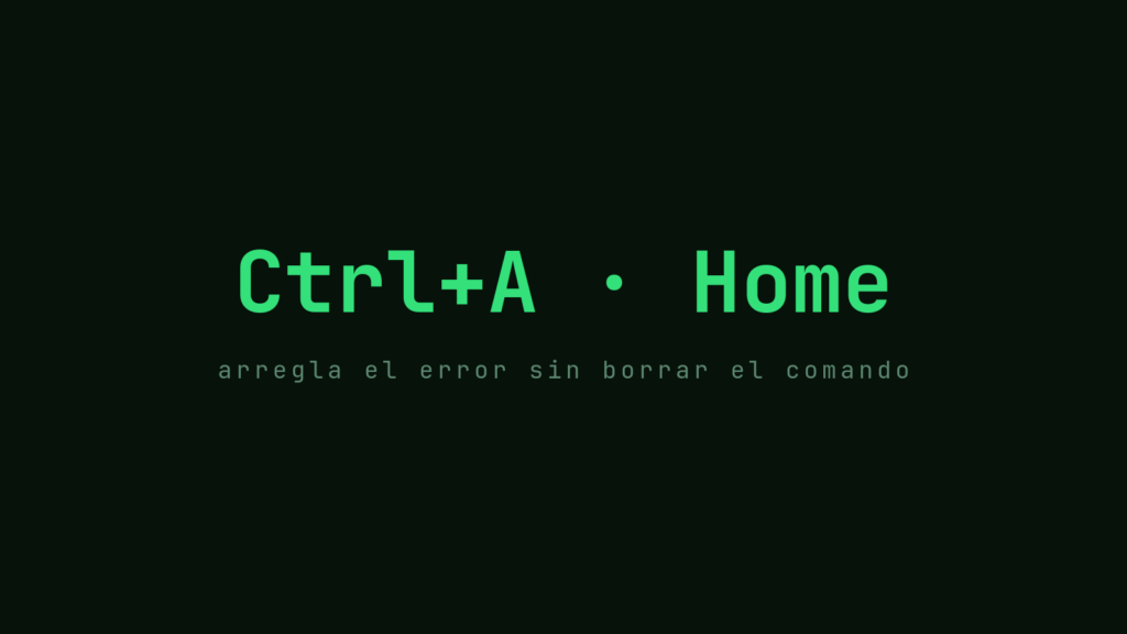 Ctrl+A y Home en verde sobre fondo oscuro: arregla el error sin borrar el comando