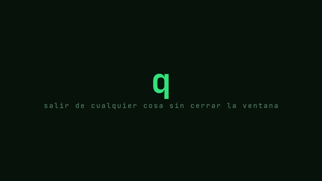 La tecla q en verde sobre fondo oscuro: cómo salir de cualquier cosa sin cerrar la ventana